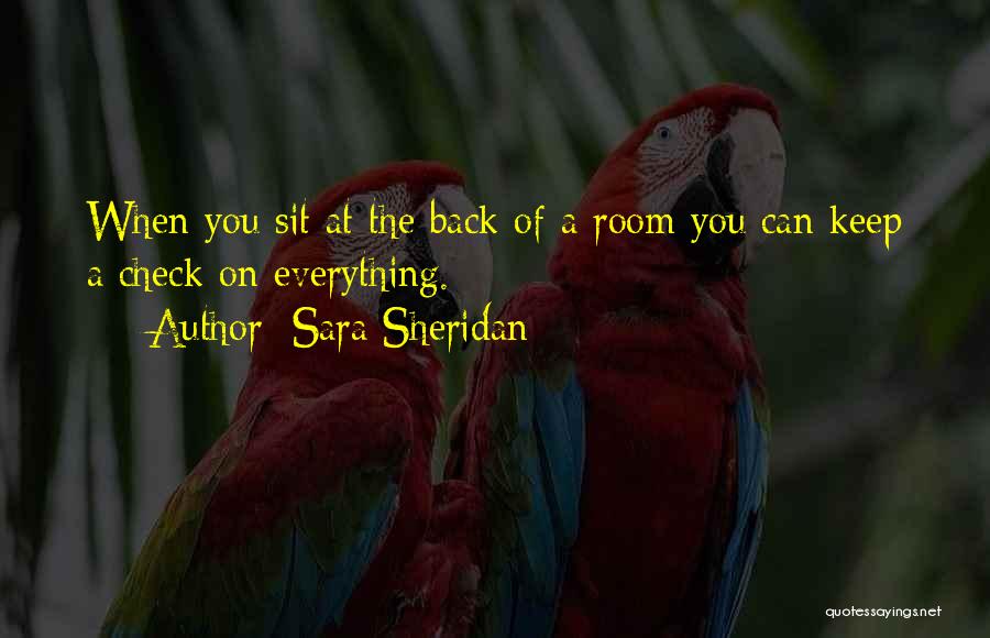 Sara Sheridan Quotes: When You Sit At The Back Of A Room You Can Keep A Check On Everything.