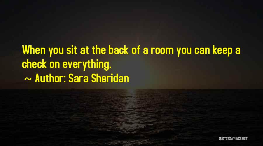 Sara Sheridan Quotes: When You Sit At The Back Of A Room You Can Keep A Check On Everything.