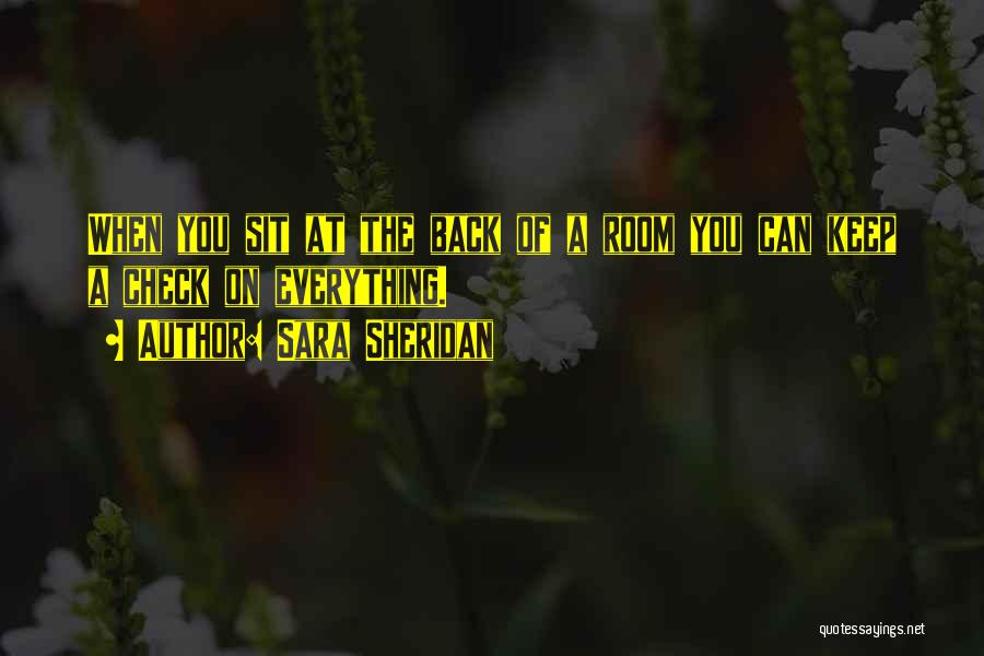 Sara Sheridan Quotes: When You Sit At The Back Of A Room You Can Keep A Check On Everything.