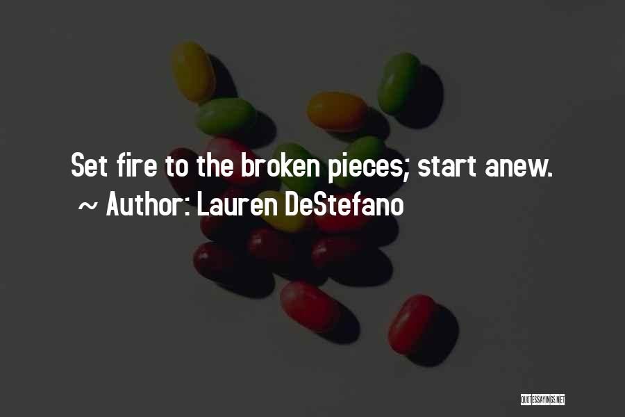 Lauren DeStefano Quotes: Set Fire To The Broken Pieces; Start Anew.
