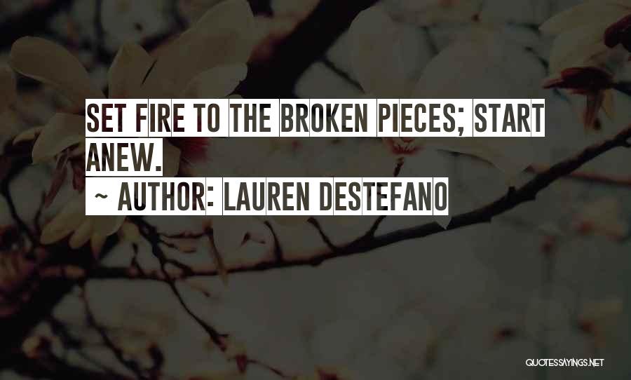 Lauren DeStefano Quotes: Set Fire To The Broken Pieces; Start Anew.