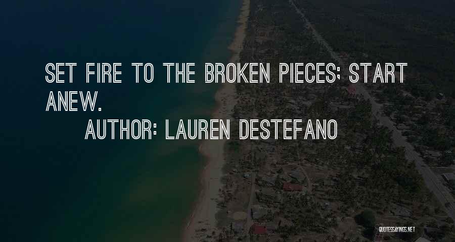 Lauren DeStefano Quotes: Set Fire To The Broken Pieces; Start Anew.