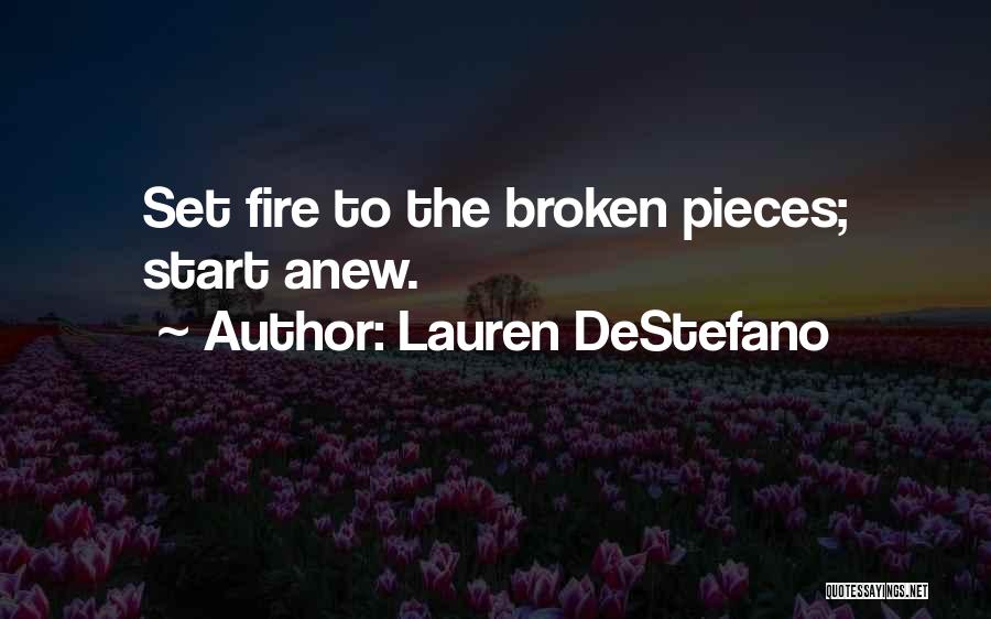 Lauren DeStefano Quotes: Set Fire To The Broken Pieces; Start Anew.