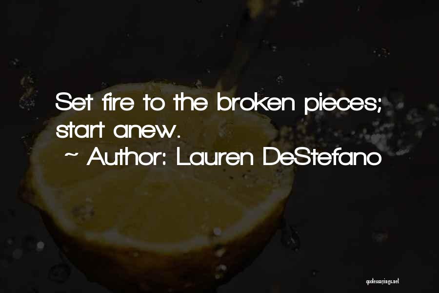 Lauren DeStefano Quotes: Set Fire To The Broken Pieces; Start Anew.