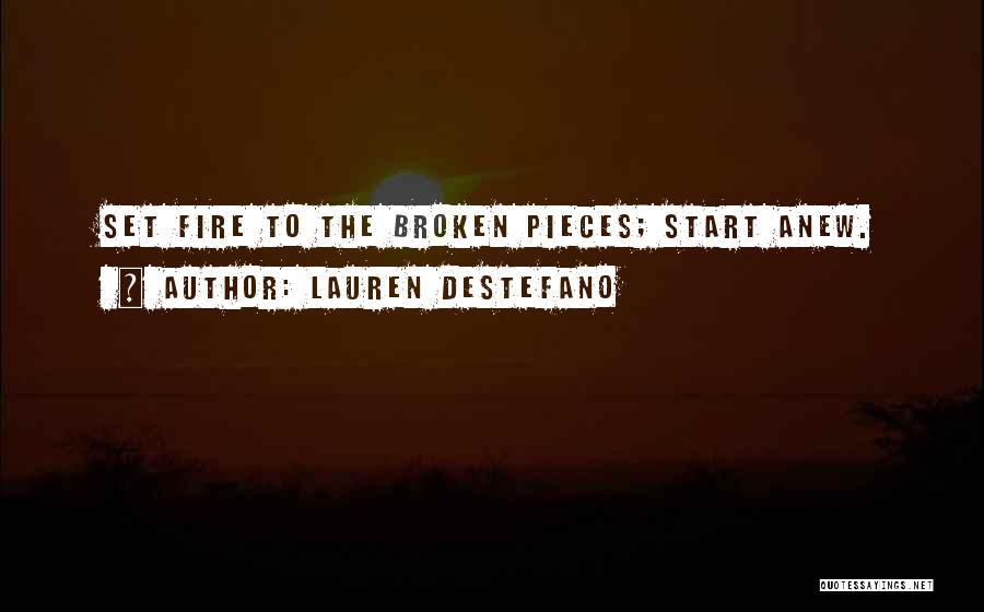 Lauren DeStefano Quotes: Set Fire To The Broken Pieces; Start Anew.