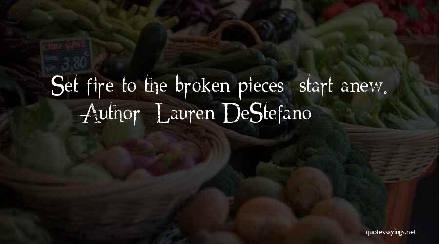 Lauren DeStefano Quotes: Set Fire To The Broken Pieces; Start Anew.