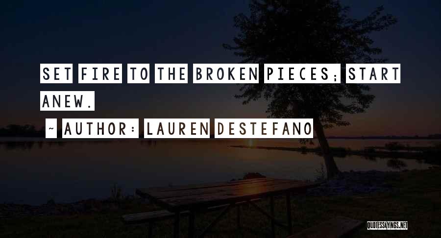Lauren DeStefano Quotes: Set Fire To The Broken Pieces; Start Anew.