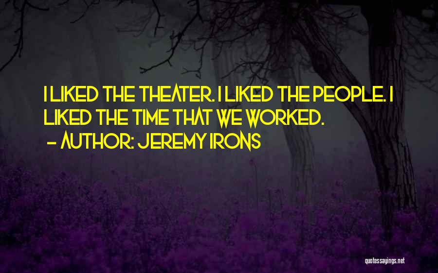 Jeremy Irons Quotes: I Liked The Theater. I Liked The People. I Liked The Time That We Worked.