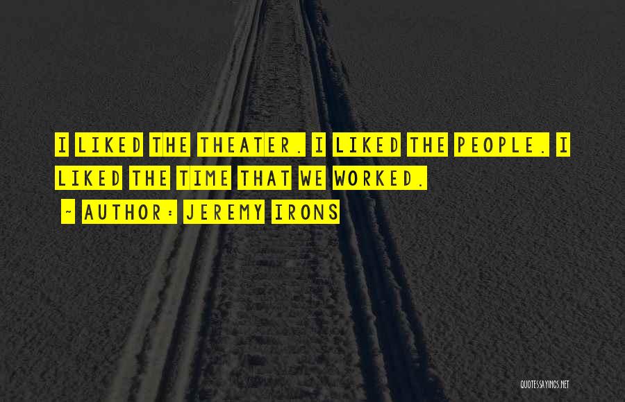 Jeremy Irons Quotes: I Liked The Theater. I Liked The People. I Liked The Time That We Worked.