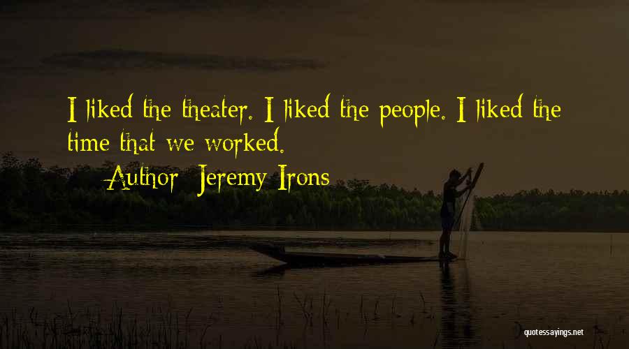 Jeremy Irons Quotes: I Liked The Theater. I Liked The People. I Liked The Time That We Worked.
