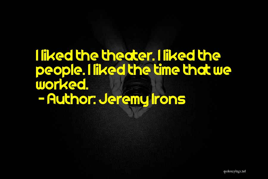 Jeremy Irons Quotes: I Liked The Theater. I Liked The People. I Liked The Time That We Worked.