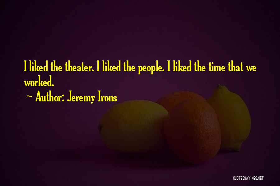 Jeremy Irons Quotes: I Liked The Theater. I Liked The People. I Liked The Time That We Worked.