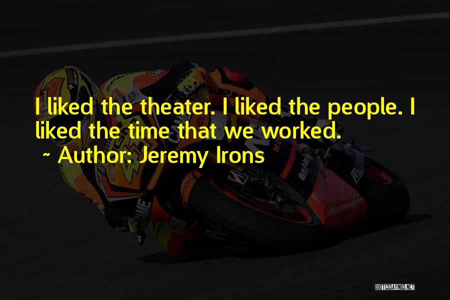 Jeremy Irons Quotes: I Liked The Theater. I Liked The People. I Liked The Time That We Worked.