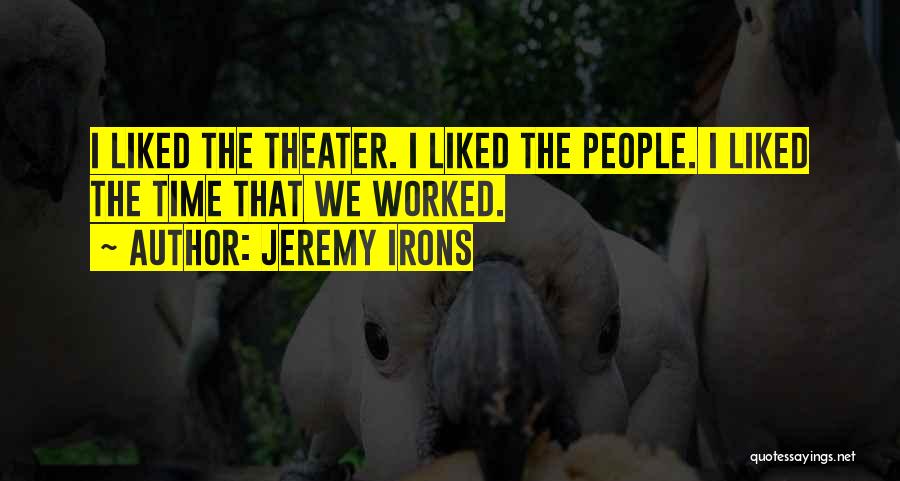 Jeremy Irons Quotes: I Liked The Theater. I Liked The People. I Liked The Time That We Worked.