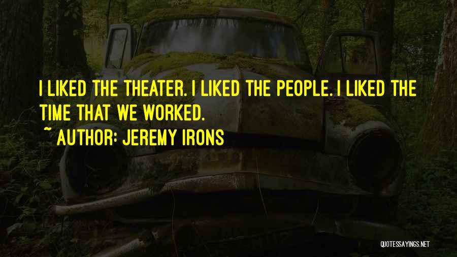 Jeremy Irons Quotes: I Liked The Theater. I Liked The People. I Liked The Time That We Worked.