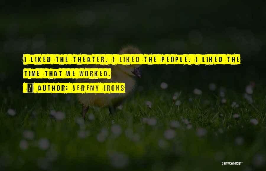 Jeremy Irons Quotes: I Liked The Theater. I Liked The People. I Liked The Time That We Worked.