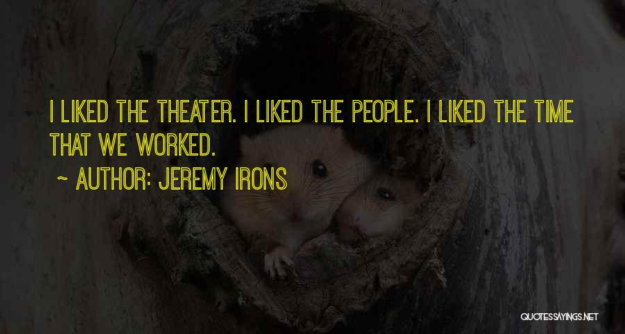Jeremy Irons Quotes: I Liked The Theater. I Liked The People. I Liked The Time That We Worked.