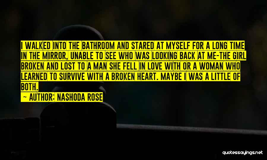 Nashoda Rose Quotes: I Walked Into The Bathroom And Stared At Myself For A Long Time In The Mirror, Unable To See Who