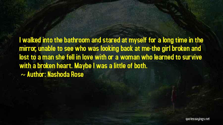 Nashoda Rose Quotes: I Walked Into The Bathroom And Stared At Myself For A Long Time In The Mirror, Unable To See Who