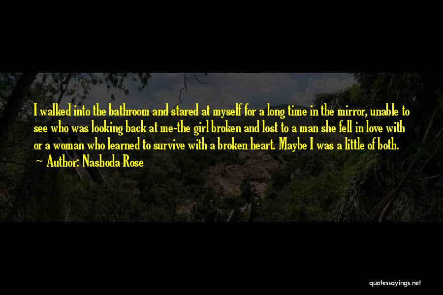 Nashoda Rose Quotes: I Walked Into The Bathroom And Stared At Myself For A Long Time In The Mirror, Unable To See Who