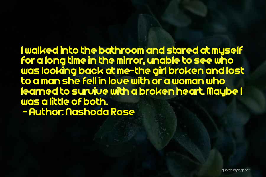 Nashoda Rose Quotes: I Walked Into The Bathroom And Stared At Myself For A Long Time In The Mirror, Unable To See Who