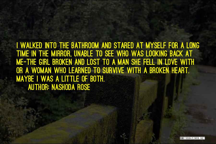 Nashoda Rose Quotes: I Walked Into The Bathroom And Stared At Myself For A Long Time In The Mirror, Unable To See Who