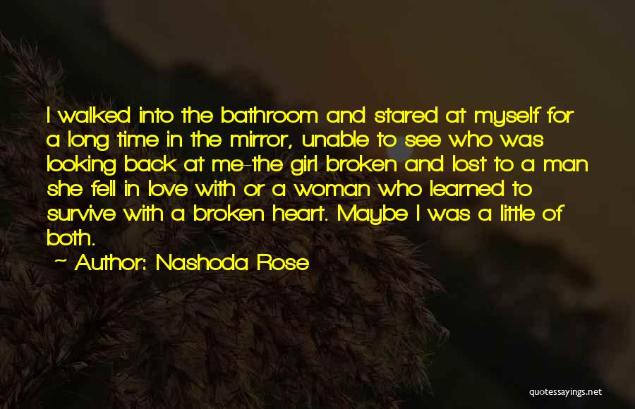 Nashoda Rose Quotes: I Walked Into The Bathroom And Stared At Myself For A Long Time In The Mirror, Unable To See Who