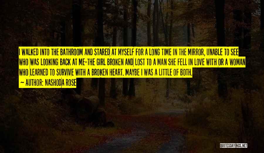 Nashoda Rose Quotes: I Walked Into The Bathroom And Stared At Myself For A Long Time In The Mirror, Unable To See Who