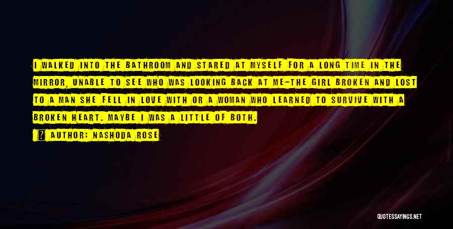 Nashoda Rose Quotes: I Walked Into The Bathroom And Stared At Myself For A Long Time In The Mirror, Unable To See Who