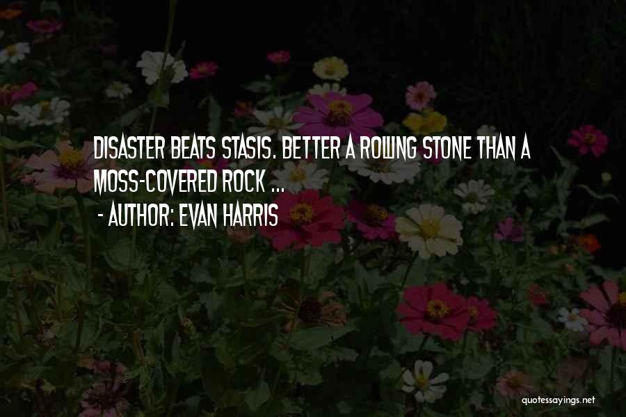 Evan Harris Quotes: Disaster Beats Stasis. Better A Rolling Stone Than A Moss-covered Rock ...