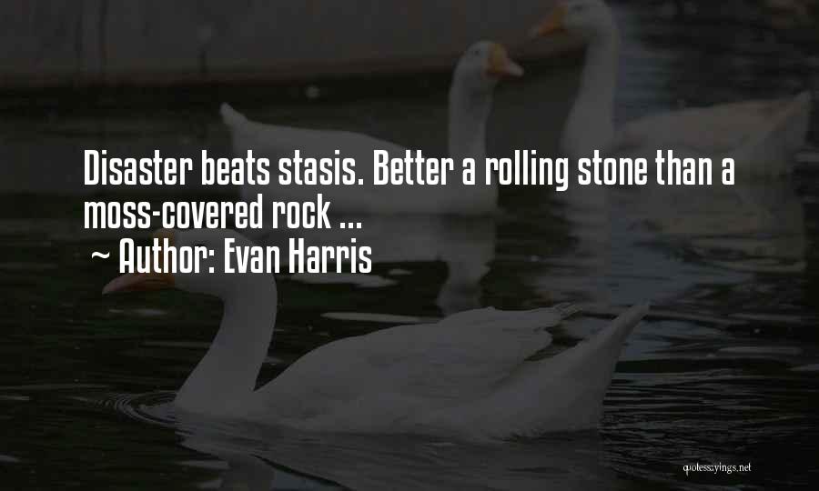 Evan Harris Quotes: Disaster Beats Stasis. Better A Rolling Stone Than A Moss-covered Rock ...