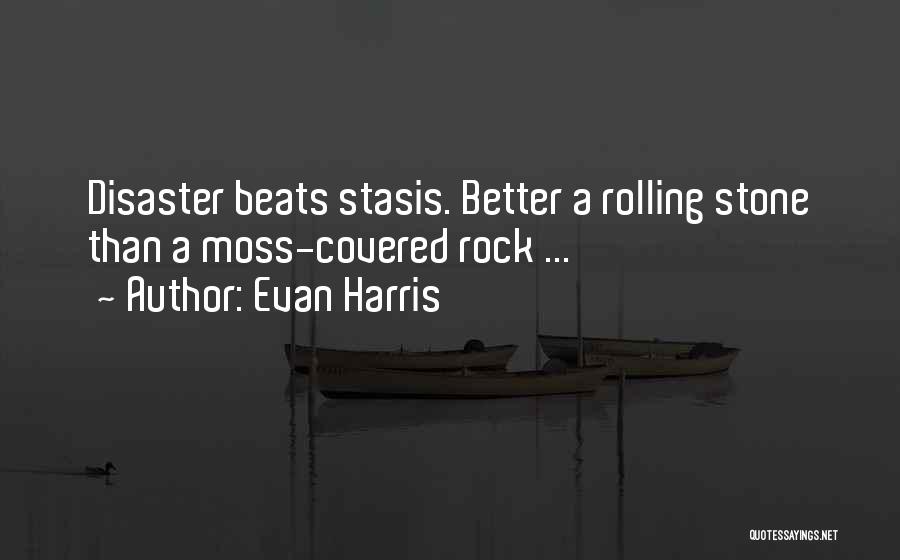 Evan Harris Quotes: Disaster Beats Stasis. Better A Rolling Stone Than A Moss-covered Rock ...