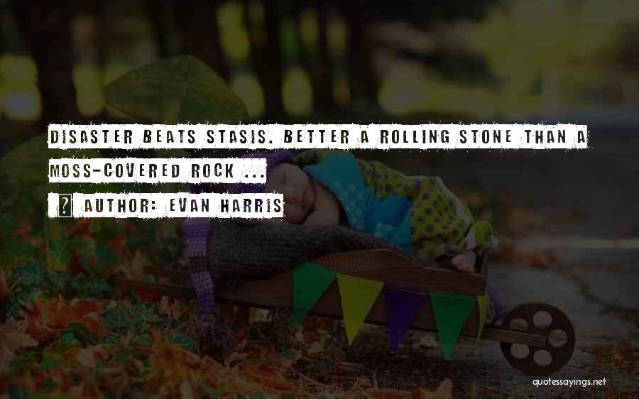 Evan Harris Quotes: Disaster Beats Stasis. Better A Rolling Stone Than A Moss-covered Rock ...