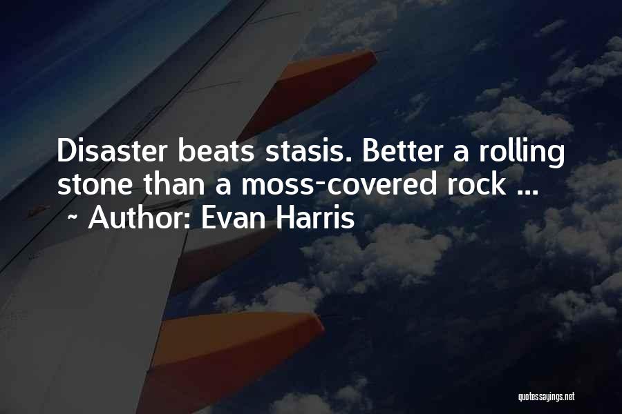 Evan Harris Quotes: Disaster Beats Stasis. Better A Rolling Stone Than A Moss-covered Rock ...