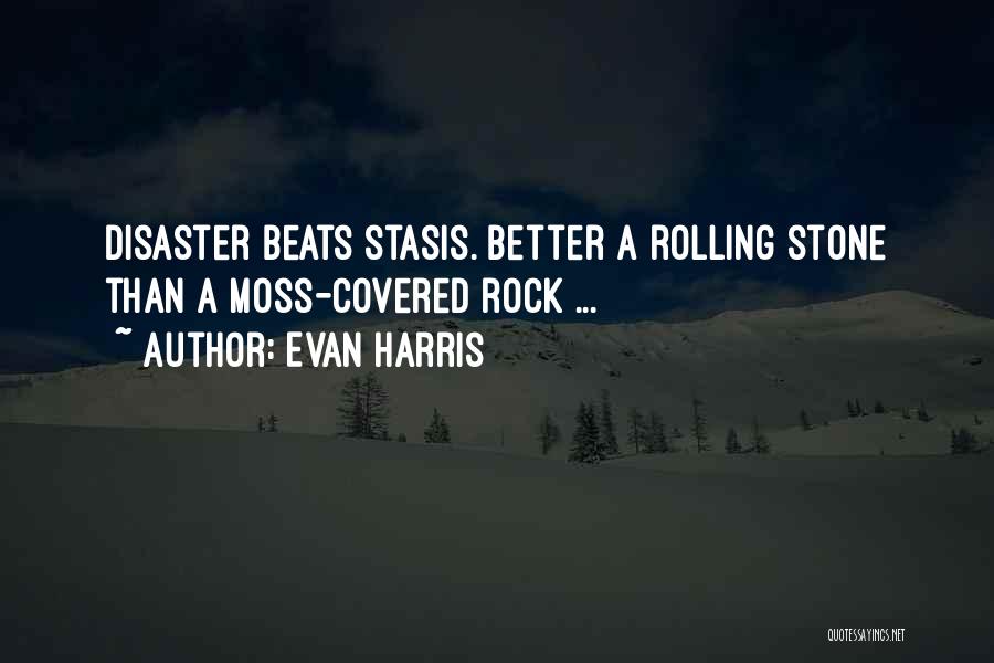 Evan Harris Quotes: Disaster Beats Stasis. Better A Rolling Stone Than A Moss-covered Rock ...