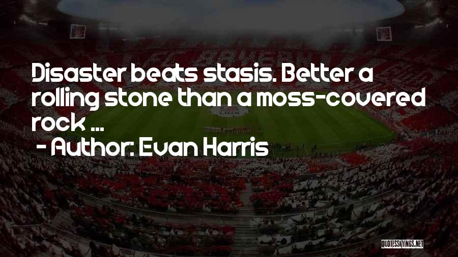 Evan Harris Quotes: Disaster Beats Stasis. Better A Rolling Stone Than A Moss-covered Rock ...