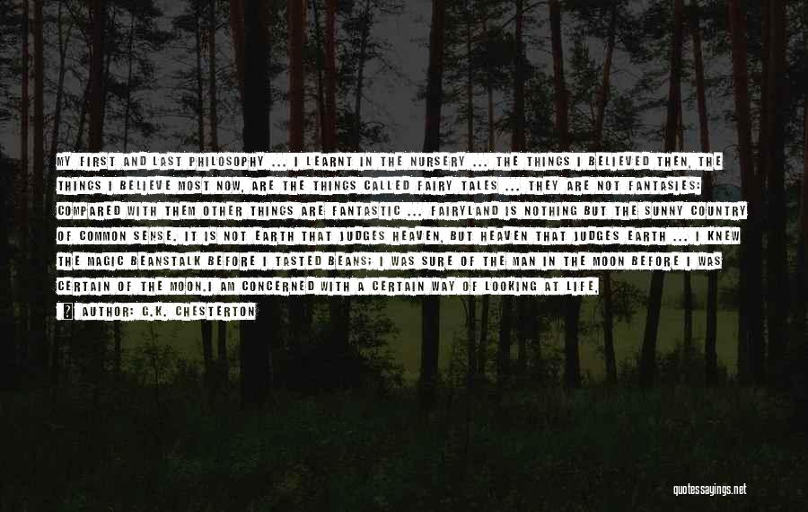 G.K. Chesterton Quotes: My First And Last Philosophy ... I Learnt In The Nursery ... The Things I Believed Then, The Things I