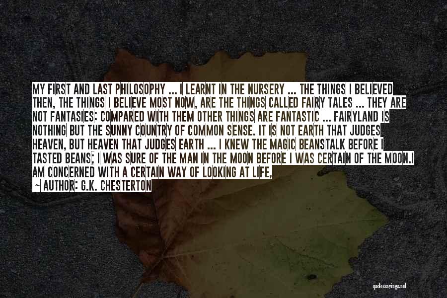 G.K. Chesterton Quotes: My First And Last Philosophy ... I Learnt In The Nursery ... The Things I Believed Then, The Things I