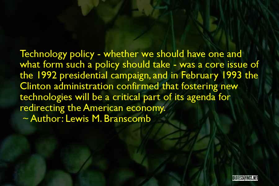 Lewis M. Branscomb Quotes: Technology Policy - Whether We Should Have One And What Form Such A Policy Should Take - Was A Core