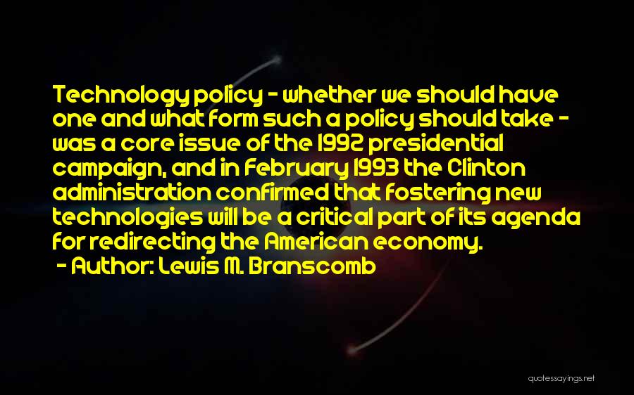 Lewis M. Branscomb Quotes: Technology Policy - Whether We Should Have One And What Form Such A Policy Should Take - Was A Core