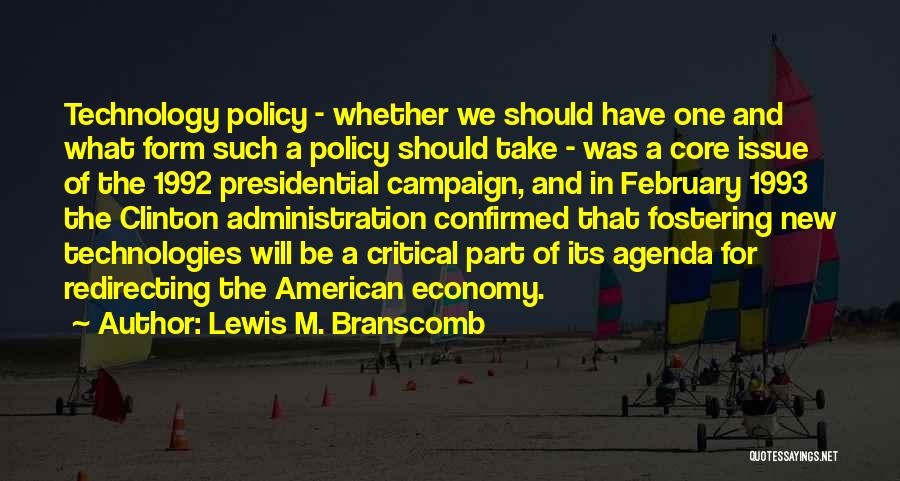 Lewis M. Branscomb Quotes: Technology Policy - Whether We Should Have One And What Form Such A Policy Should Take - Was A Core