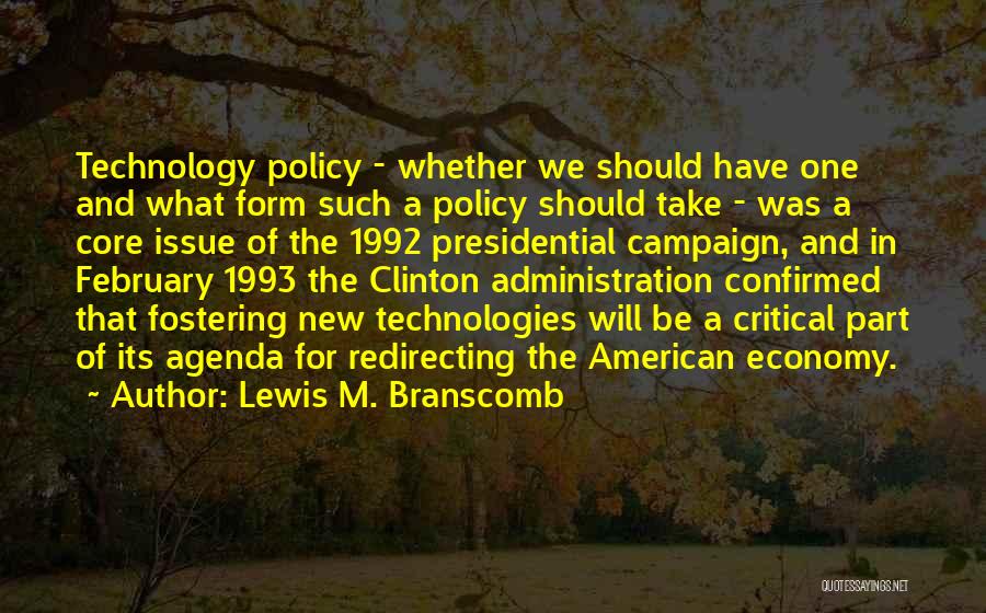Lewis M. Branscomb Quotes: Technology Policy - Whether We Should Have One And What Form Such A Policy Should Take - Was A Core