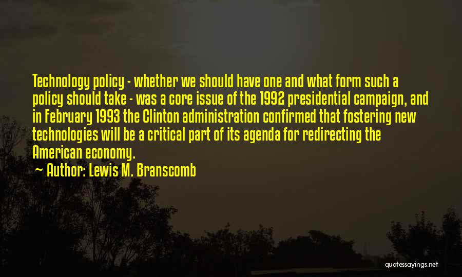 Lewis M. Branscomb Quotes: Technology Policy - Whether We Should Have One And What Form Such A Policy Should Take - Was A Core