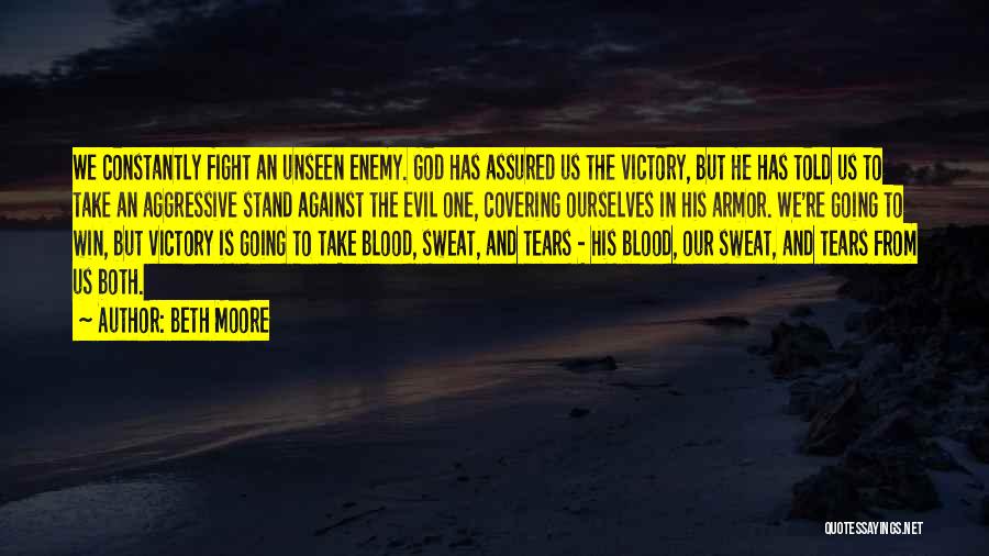 Beth Moore Quotes: We Constantly Fight An Unseen Enemy. God Has Assured Us The Victory, But He Has Told Us To Take An