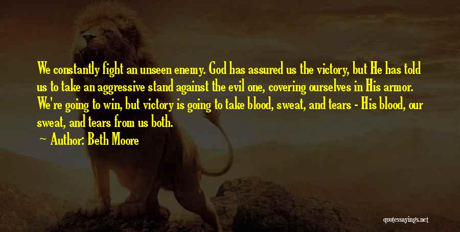 Beth Moore Quotes: We Constantly Fight An Unseen Enemy. God Has Assured Us The Victory, But He Has Told Us To Take An