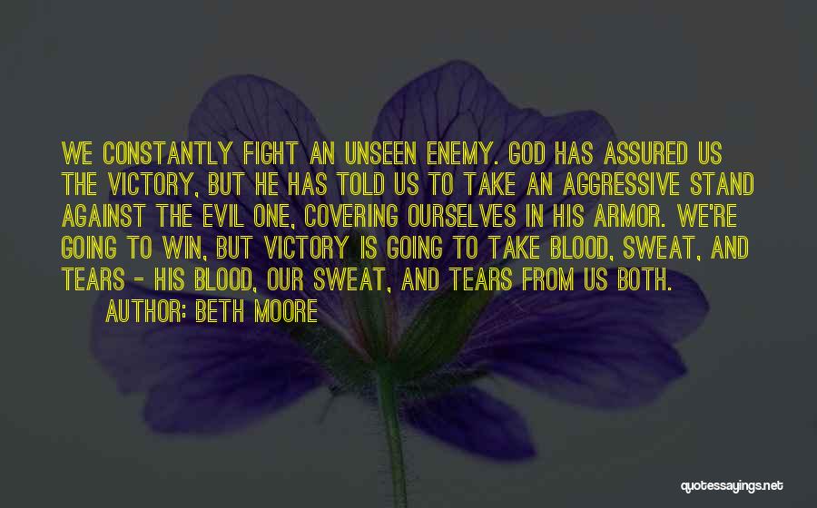 Beth Moore Quotes: We Constantly Fight An Unseen Enemy. God Has Assured Us The Victory, But He Has Told Us To Take An