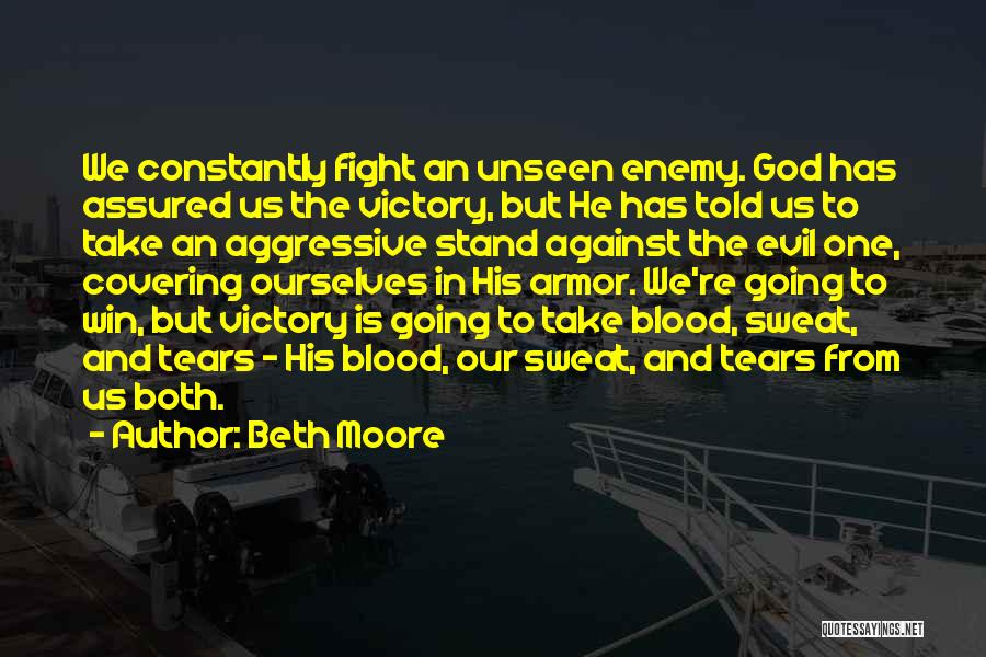 Beth Moore Quotes: We Constantly Fight An Unseen Enemy. God Has Assured Us The Victory, But He Has Told Us To Take An