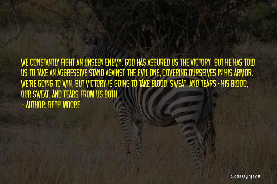 Beth Moore Quotes: We Constantly Fight An Unseen Enemy. God Has Assured Us The Victory, But He Has Told Us To Take An