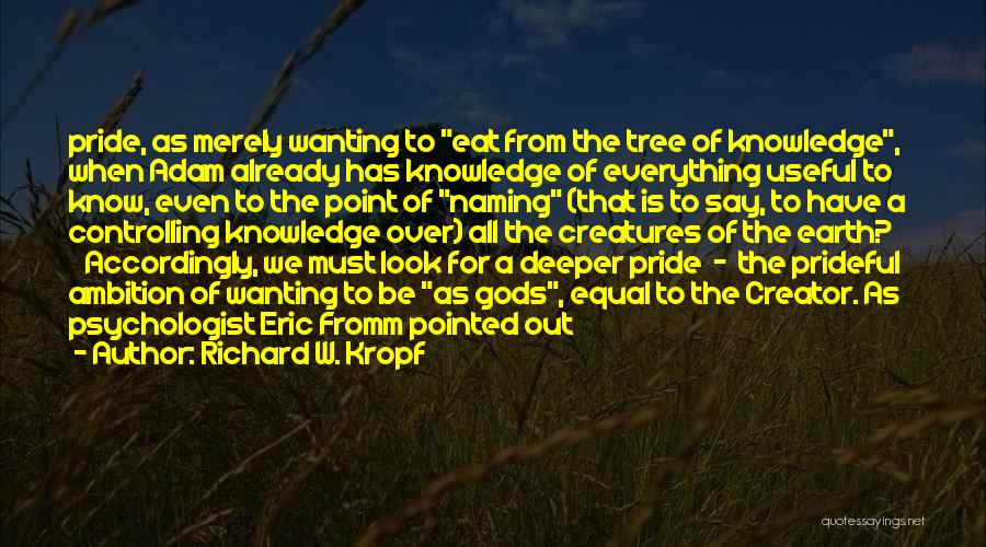 Richard W. Kropf Quotes: Pride, As Merely Wanting To Eat From The Tree Of Knowledge, When Adam Already Has Knowledge Of Everything Useful To