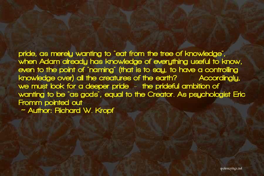 Richard W. Kropf Quotes: Pride, As Merely Wanting To Eat From The Tree Of Knowledge, When Adam Already Has Knowledge Of Everything Useful To